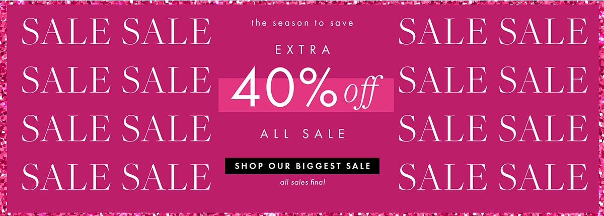 SALE SALE EXTRA 40% off ALL SALE SHOP OUR BIGGEST SALE all sales final