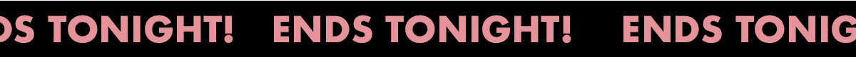 ENDS TONIGHT! ENDS TONIGHT! ENDS TONIGHT! ANNIVERSARY Sale EXTRA 25% OFF SITEWIDE SHOP OUR BIGGEST SALE