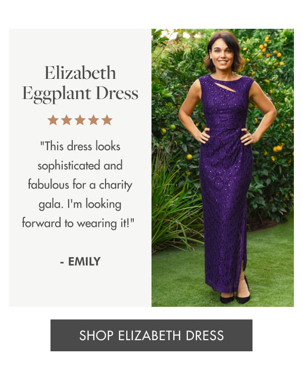 Elizabeth Eggplant Dress ⭐️⭐️⭐️⭐️⭐️ "This dress looks sophisticated and fabulous for a charity gala. I'm looking forward to wearing it!" –Emily SHOP ELIZABETH DRESS