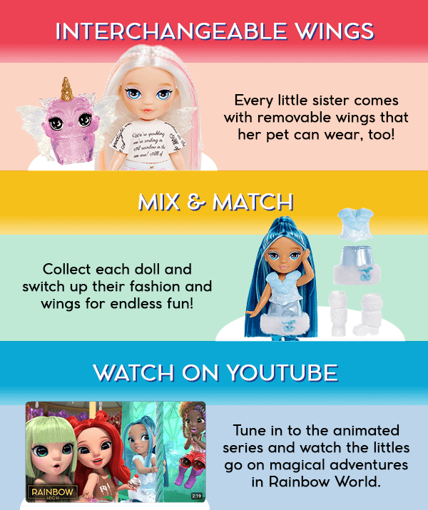 Interchangeable wings: Every little sister comes with removable wings that her pet have wear, too! Mix & Match: Collect each doll and switch up their fashion and wings for endless fun! Watch on YouTube: Tune in to the animated series and watch the littles go on magical adventures in Rainbow World.