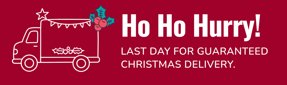 Ho Ho Hurry! LAST DAY FOR GUARANTEED CHRISTMAS DELIVERY.
