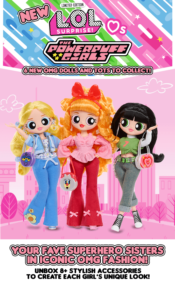 New Limited Edition L.O.L. Surprise!™ Loves The Powerpuff Girls™. 6 New OMG Dolls and Tots to collect! Your fave superhero sisters in iconic OMG Fashion! Unbox 8+ stylish accessories to create each girl's unique look!