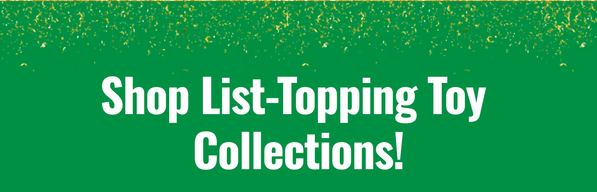 Shop List-Topping Toy Collections!