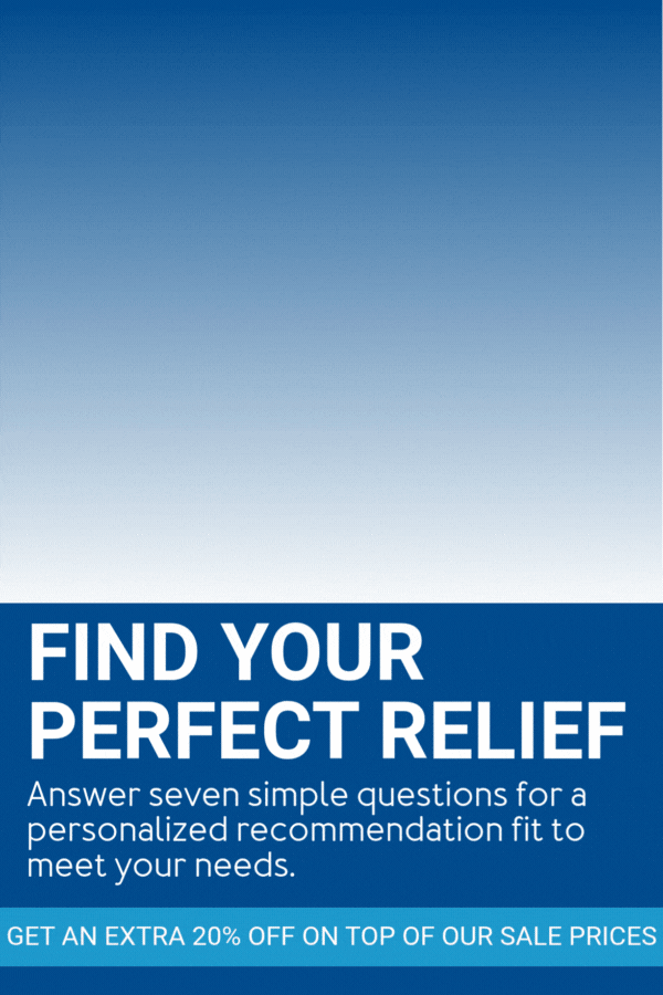 Find your peferct relief - Answer seven simple questions for a personalized recommendation fit to meet your needs