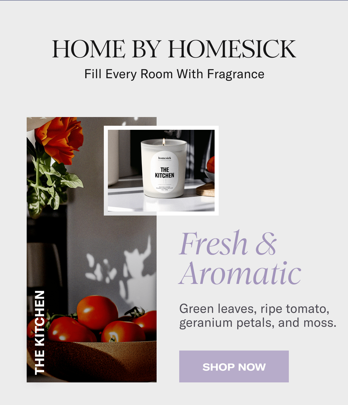 Home By Homesick | Fill Every Room With Fragrance | The Kitchen | Fresh & Aromatic - Green Leaves, ripe tomato, geranium petals, and moss. | Shop Now