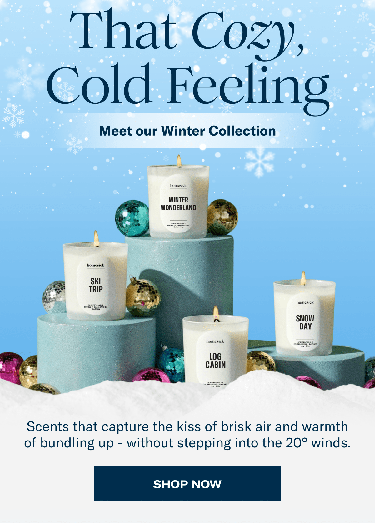 That Cozy, Cold Feeling | Meet our Winter Collection | Scents that capture the kiss of brisk air and warmth of bundling up - without stepping into the 20° winds. | Shop Now