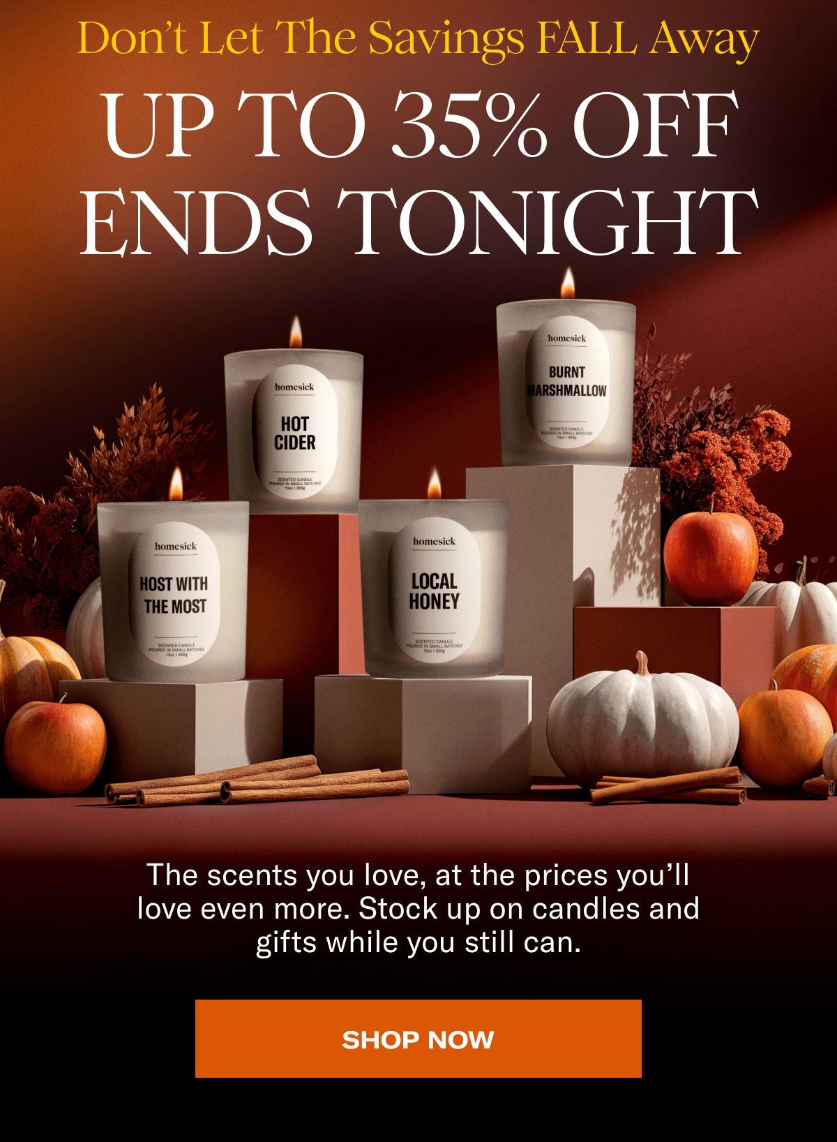 Don’t let the savings FALL away | Up to 35% off ends tonight | The scents you love, at the prices you’ll love even more. Stock up on candles and gifts while you still can. | Shop now