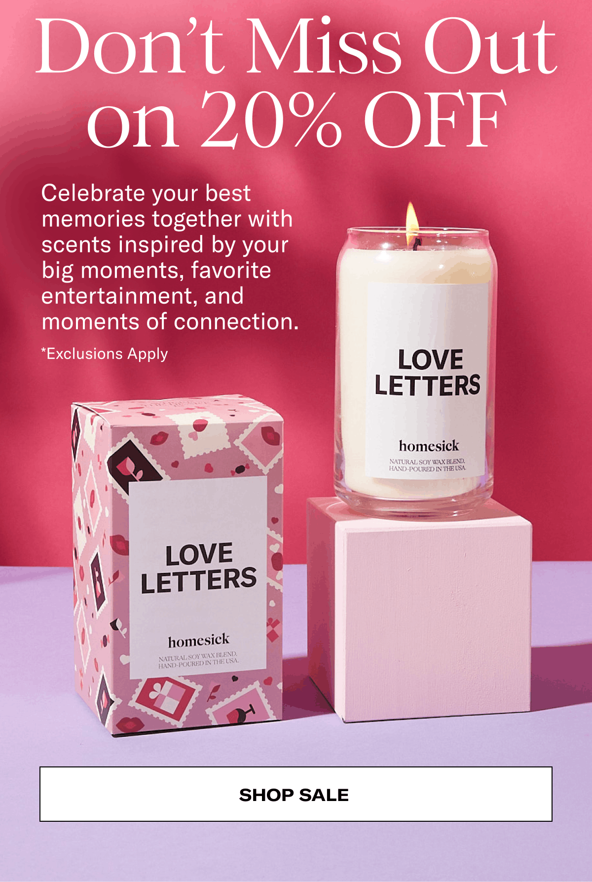 Don’t Miss Out on 20% off | Celebrate your best memories together with scents inspired by your big moments, favorite entertainment, and moments of connection. *Exclusions Apply | Shop Sale