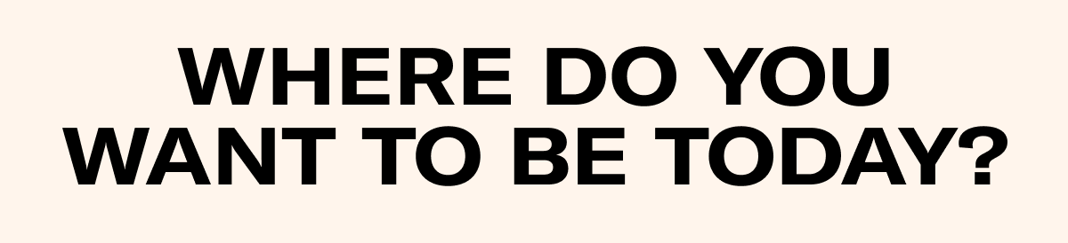 Where Do You Want to Be Today?