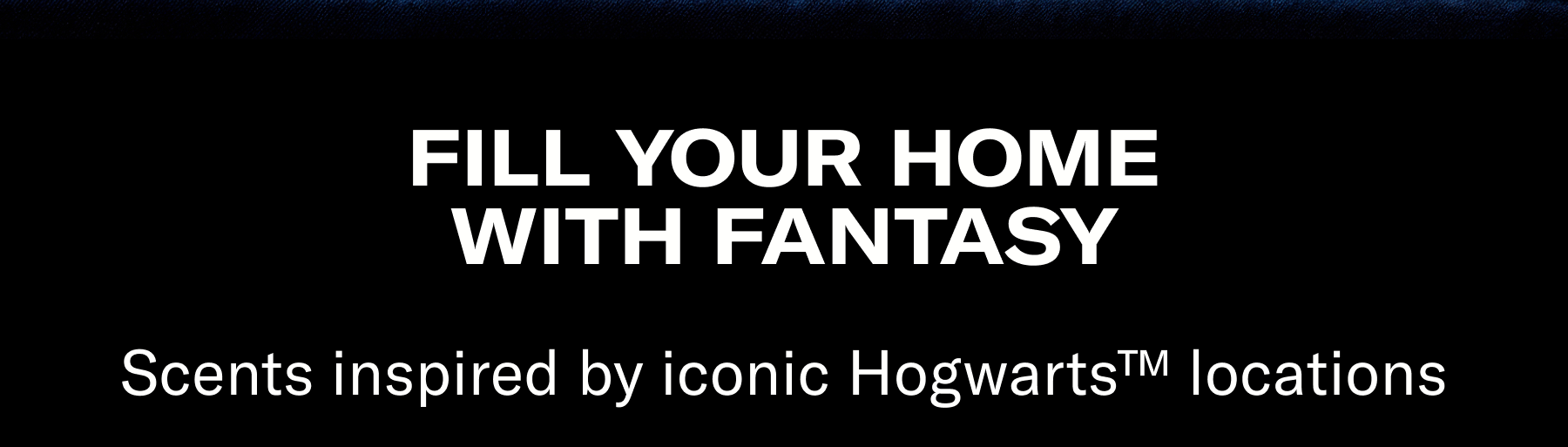 Fill your home with fantasy | Scents inspired by iconic Hogwarts™ locations