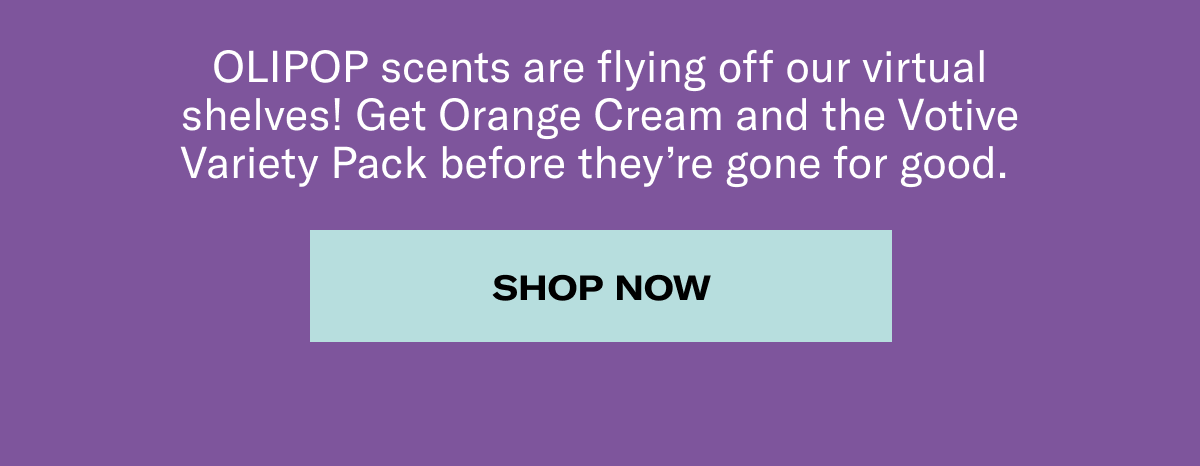 OLIPOP scents are flying off our virtual shelves! Get Orange Cream and the Votive Variety Pack before they're gone for good. | Shop Now