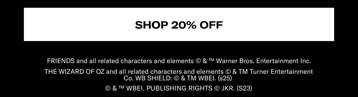 Shop 20% Off | GILMORE GIRLS and all related characters and elements © & ™ Warner Bros. Entertainment Inc. (s25) | FRIENDS and all related characters and elements © & ™ Warner Bros. Entertainment Inc. | THE WIZARD OF OZ and all related characters and elements © & TM Turner Entertainment Co. WB SHIELD: © & TM WBEI. (s25) | © & ™ WBEI. Publishing Rights © JKR. (s23)
