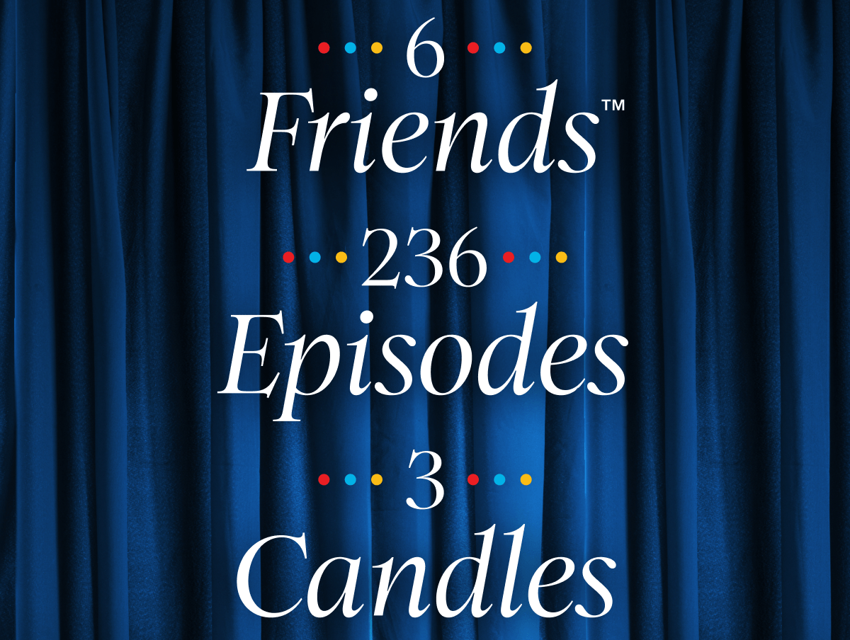 6 Friends | 236 Episodes | 3 Candles