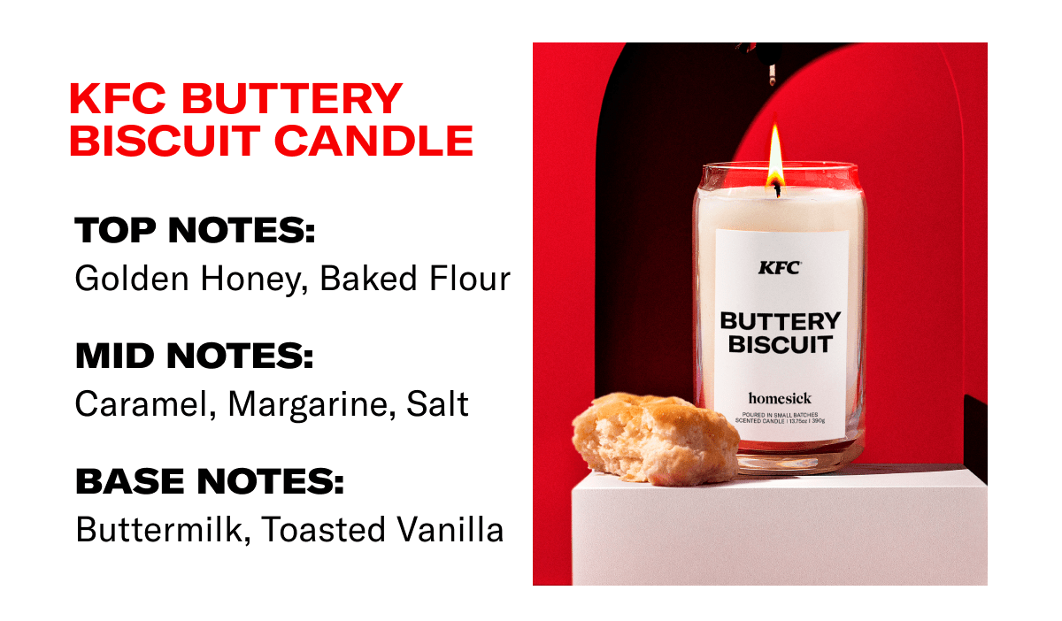 KFC Buttery Biscuit Candle | Top Notes: Golden Honey, Baked Flour | Mid Notes: Caramel, Margarine, Salt | Base Notes: Buttermilk, Toasted Vanilla