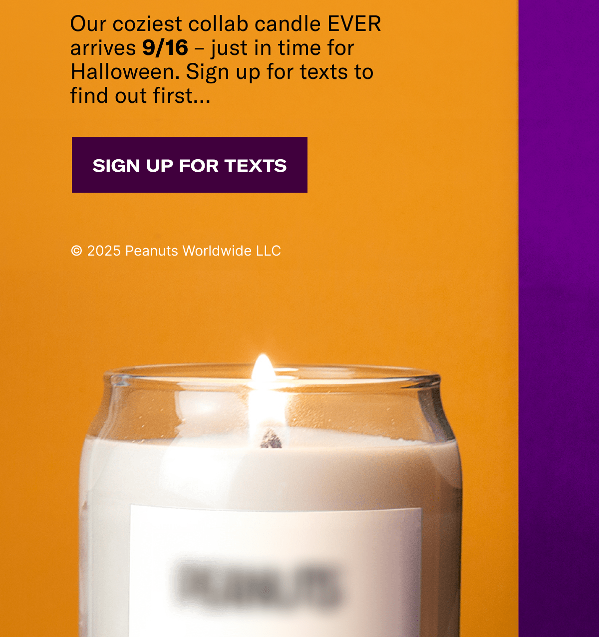 Our coziest collab candle EVER arrives 9/16 - just in time for Halloween. Sign up for texts to find out first.. | Sign Up For Texts | @2025 Peanuts Worldwide LLC