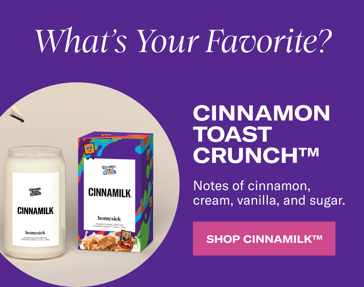 What Your Favorite? | Cinnamon Toast Crunch™ | Notes of cinnamon, cream, vanilla, and sugar. | Shop Cinnamilk™