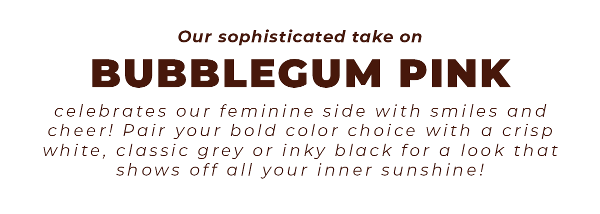Our sophisticated take on Bubblegum Pink