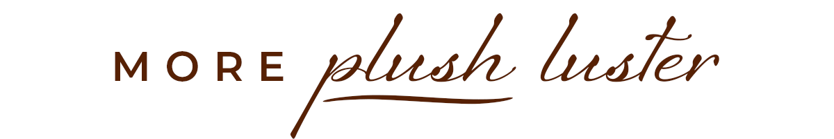 And for more PLUSH luster