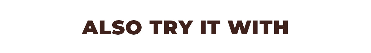 ALSO TRY IT WITH