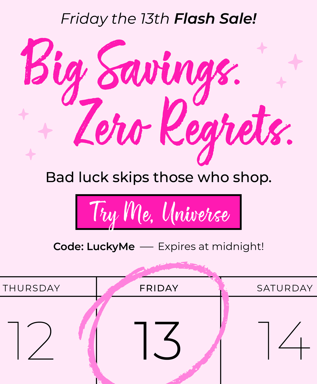 Friday the 13th Flash Sale! Big Savings, Zero Regrets. Bad luck skips those who shop. Use code "LuckyMe" - expires at midnight!