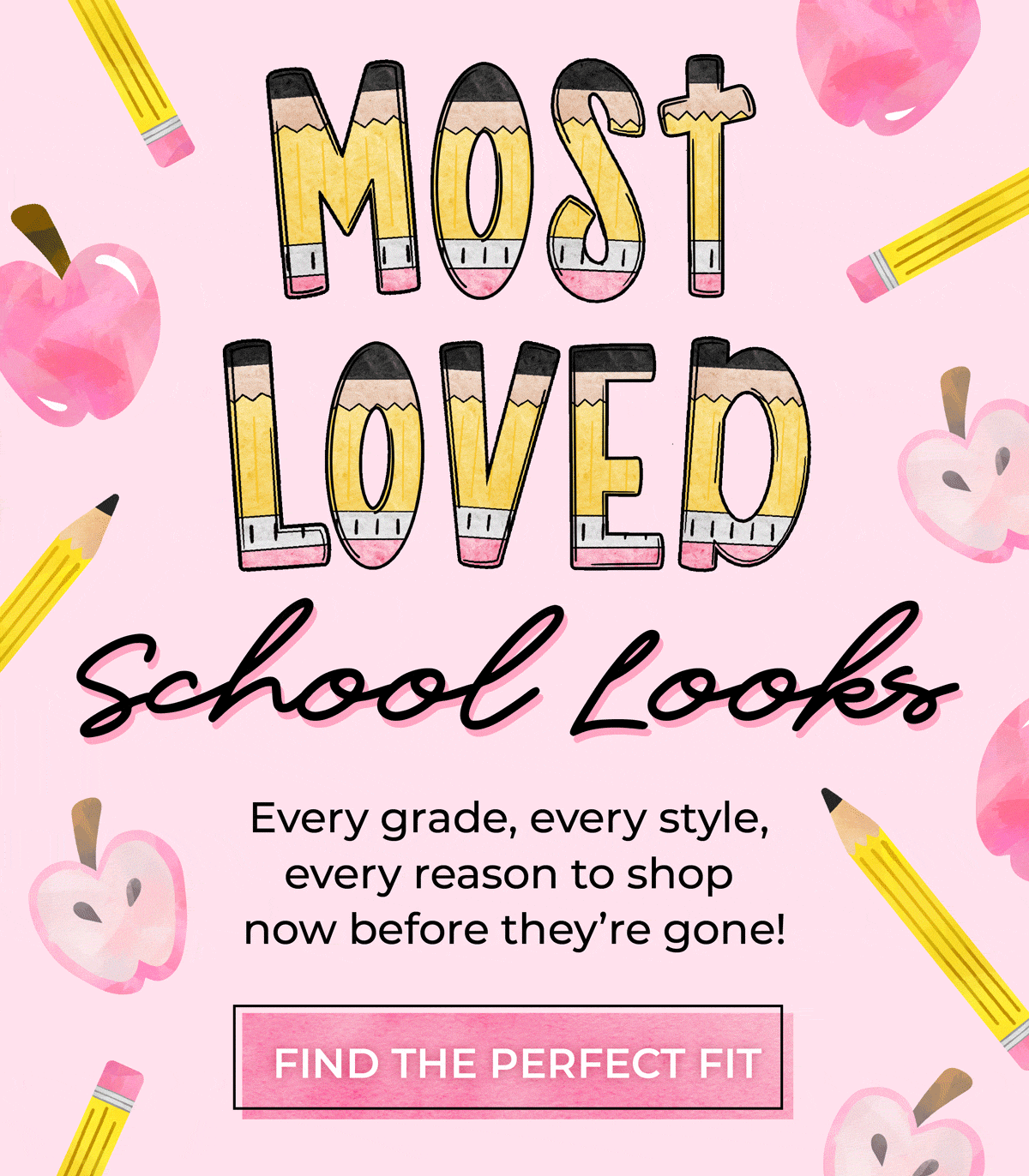 Most Loved School Looks! Every grade, every style, every reason to shop now before they're gone! Find your perfect fit now.