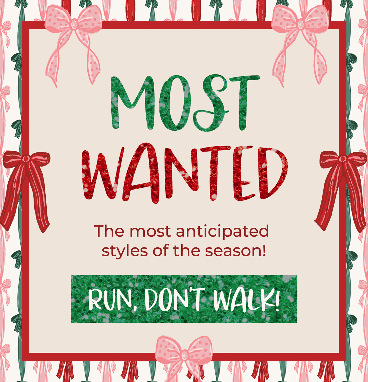 Most watned. Just dropped. The most anticipated styles of the season. Run, don't walk!