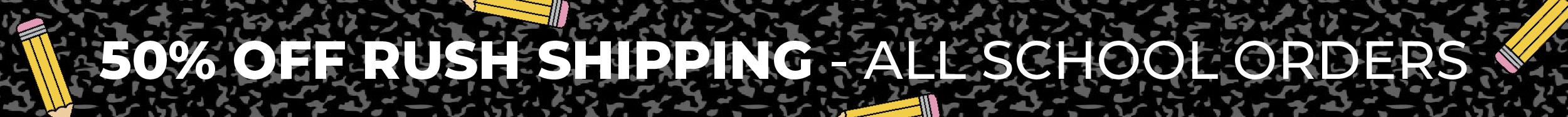 50% OFF Rush Shipping - All School Orders