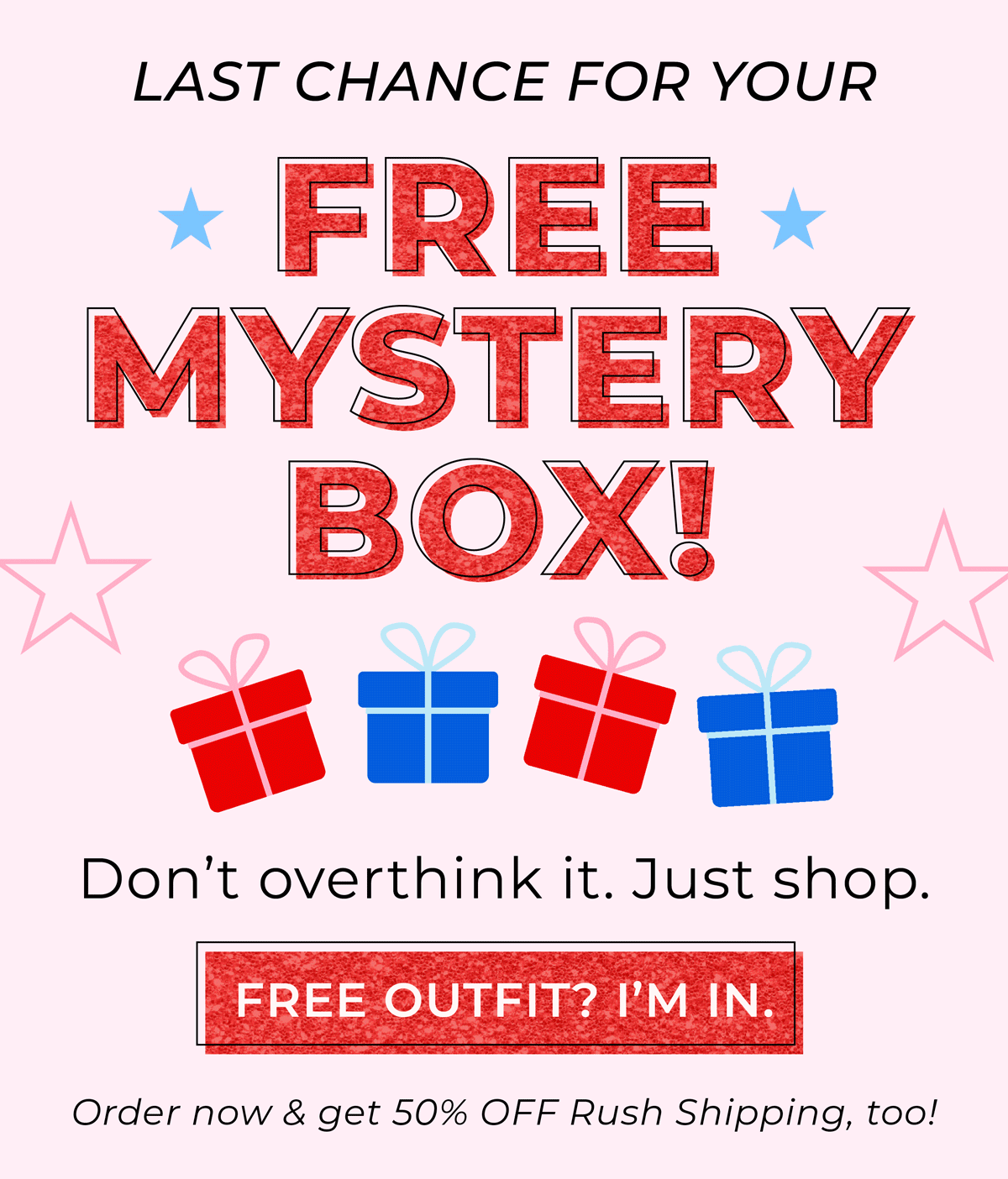 Last chance for your FREE MYSTERY BOX! Don't overthink it. Just shop. Shop now!