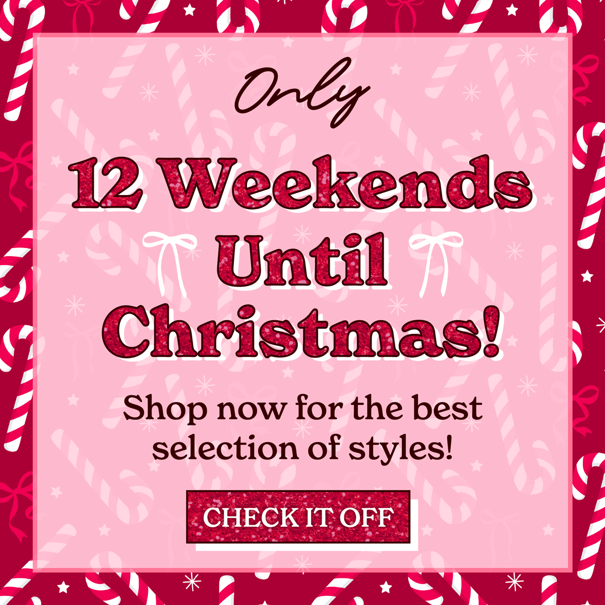 Only 12 Weekends until Christmas! Shop now for the best selection of styles! [CHECK IT OFF]