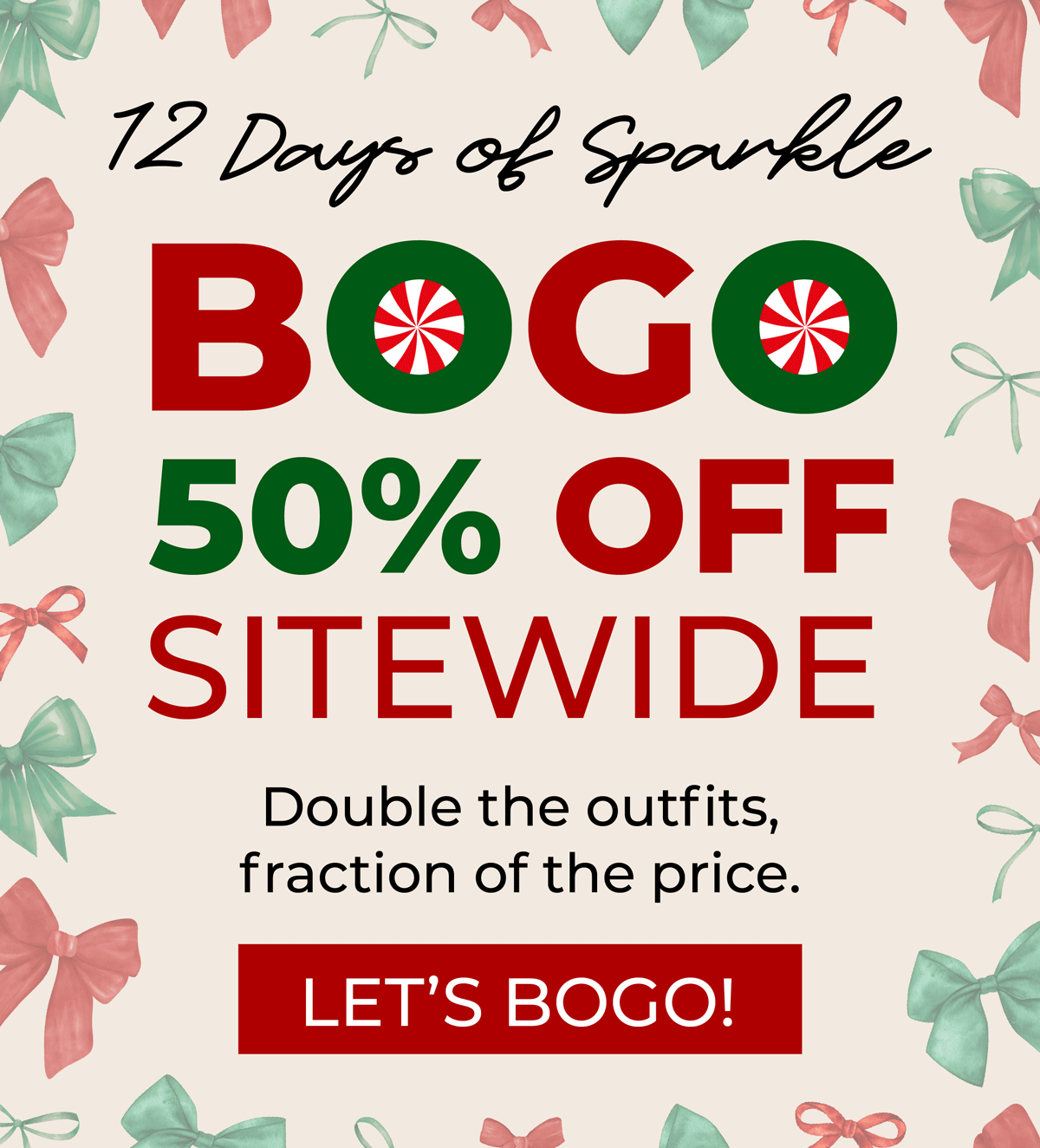 12 days of sparkle: BOGO 50% OFF Sitewide! Double the outfits, fraction of the price. Shop now!