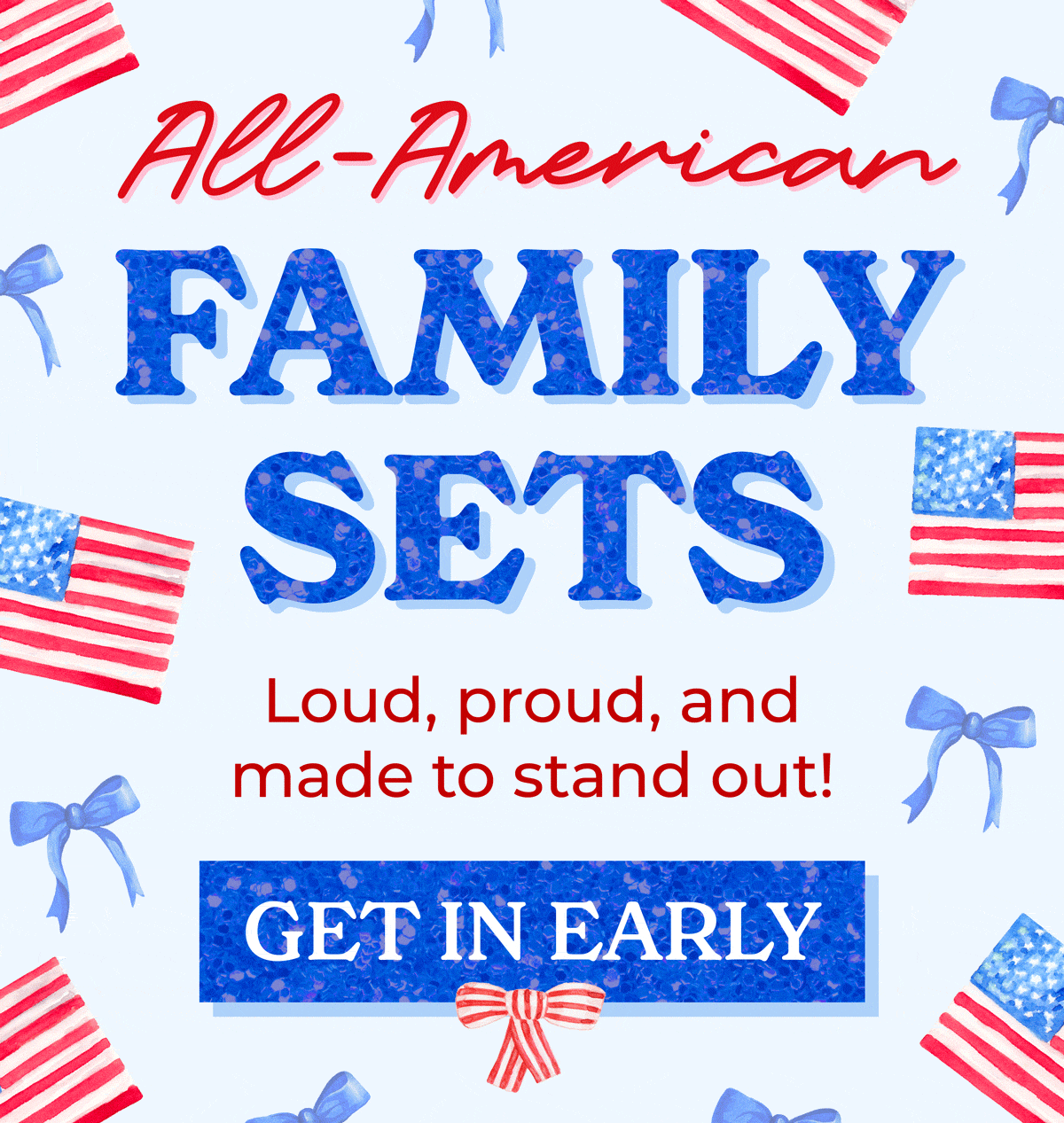 New All-American Family Sets! Loud, proud and made to stand out. Shop now!
