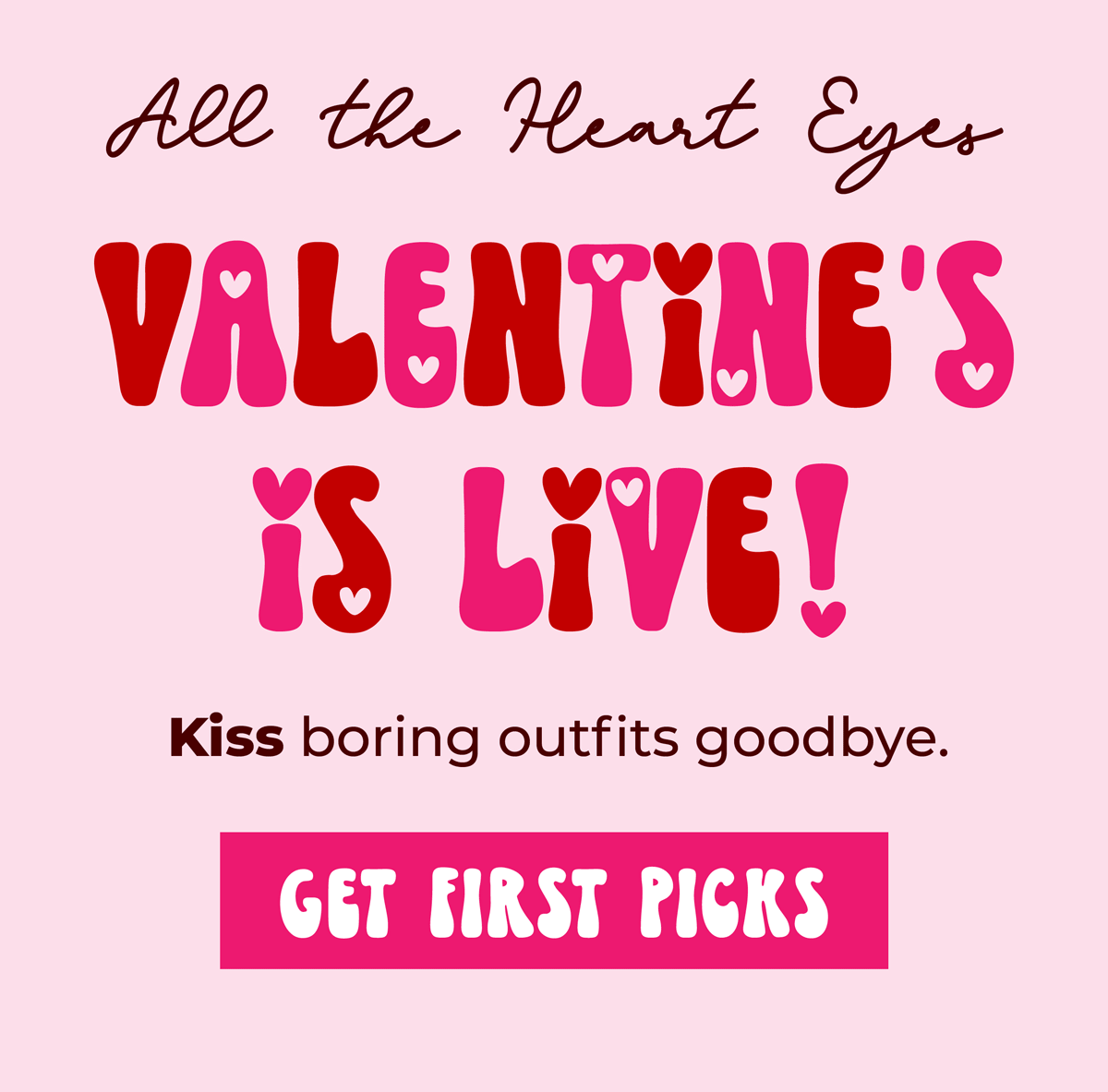 All the heart eyes: Valentine's is live! Kiss boring outfits goodbye. Shop now to get first picks!