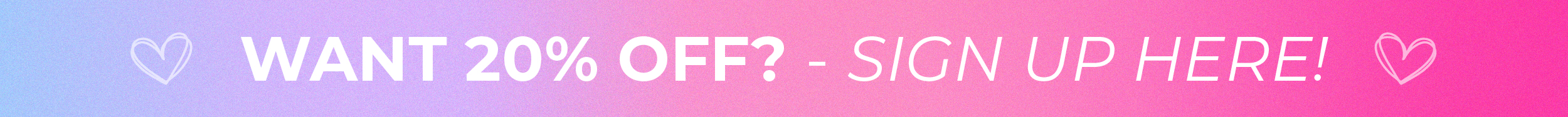 Want 20% OFF? Sign Up Here!