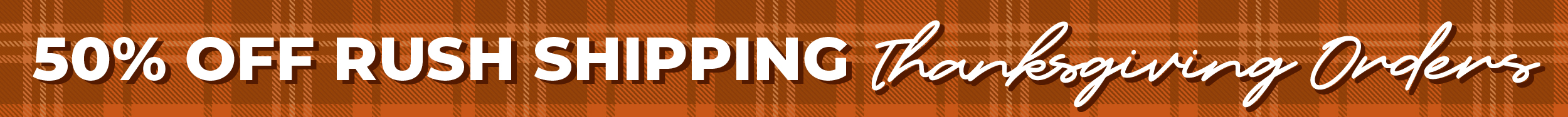 50% OFF Rush Shipping - All Thanksgiving Orders!