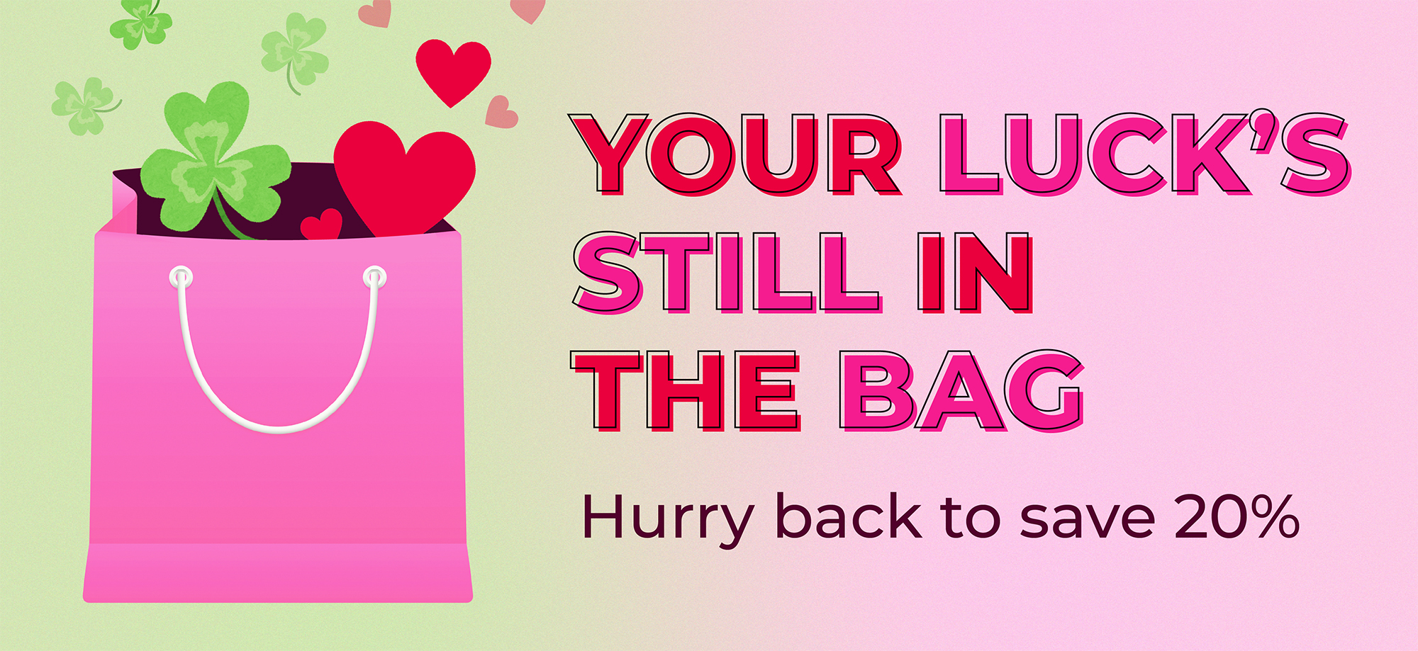 your luck's still in the bag - hurry back for 20% OFF!