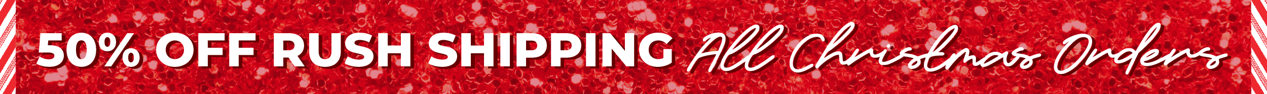 50% OFF Rush Shipping - All Christmas Orders!