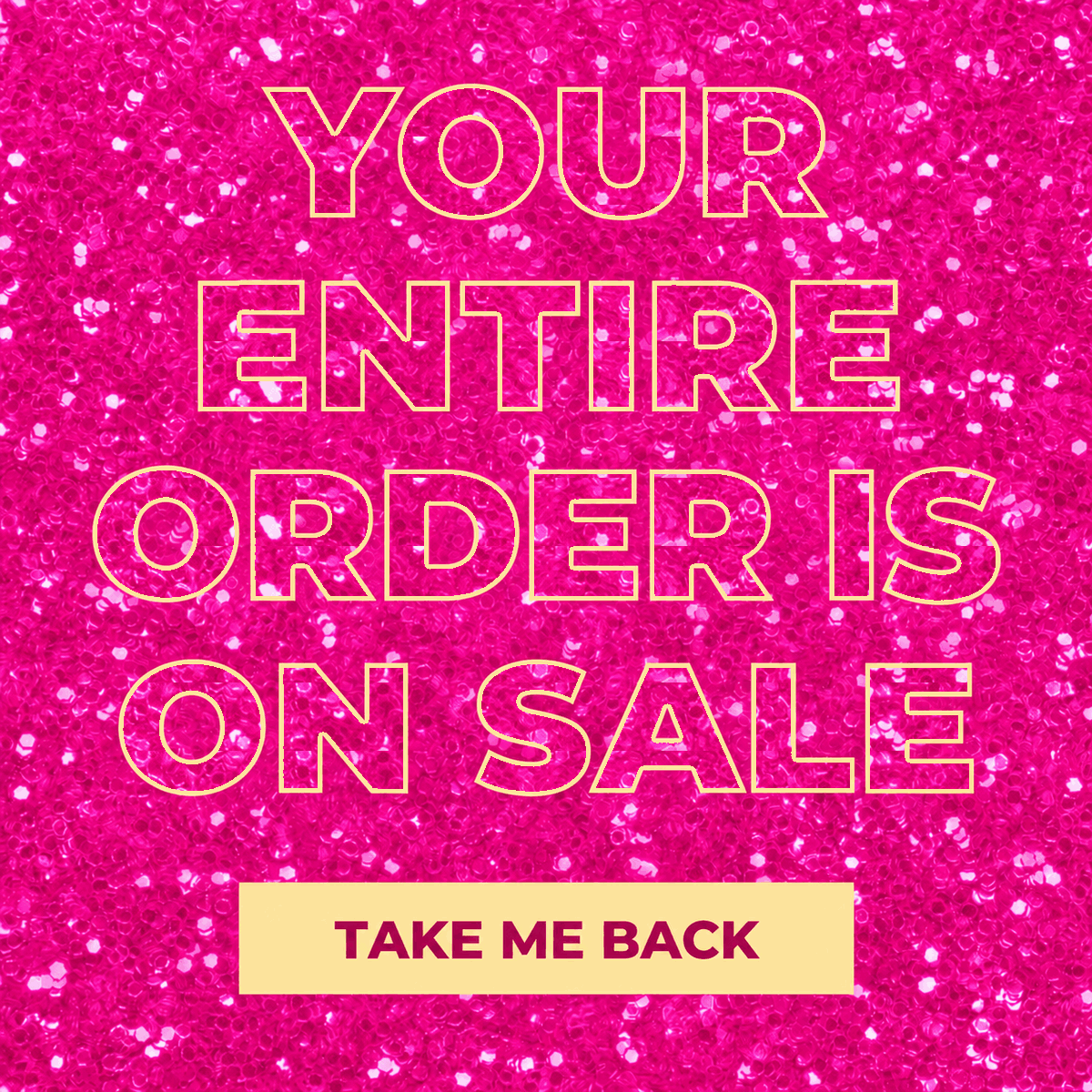 Your Entire Order is On Sale! [TAKE ME BACK]