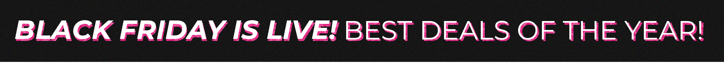 Black Friday is Live! Best deals of the year!