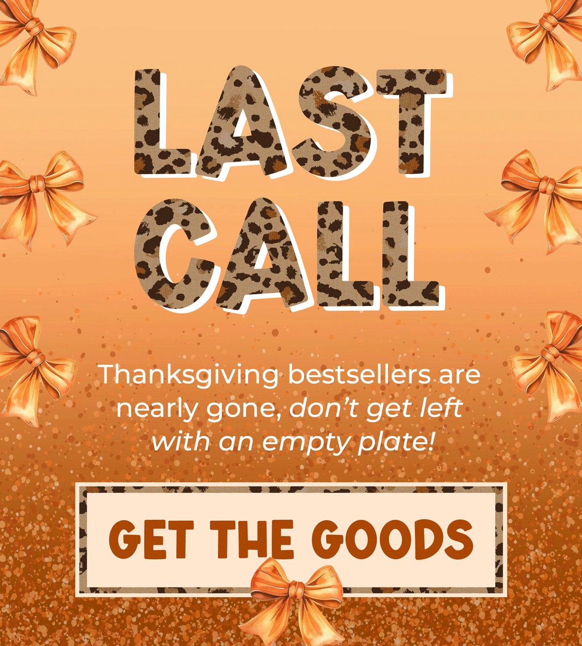 Last Call! Thanksgiving bestsellers are nearly gone, don't get left with an empty plate. Shop now!