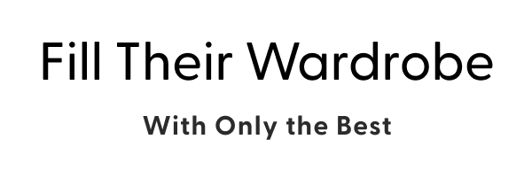 Fill Their Wardrobe With Only the Best