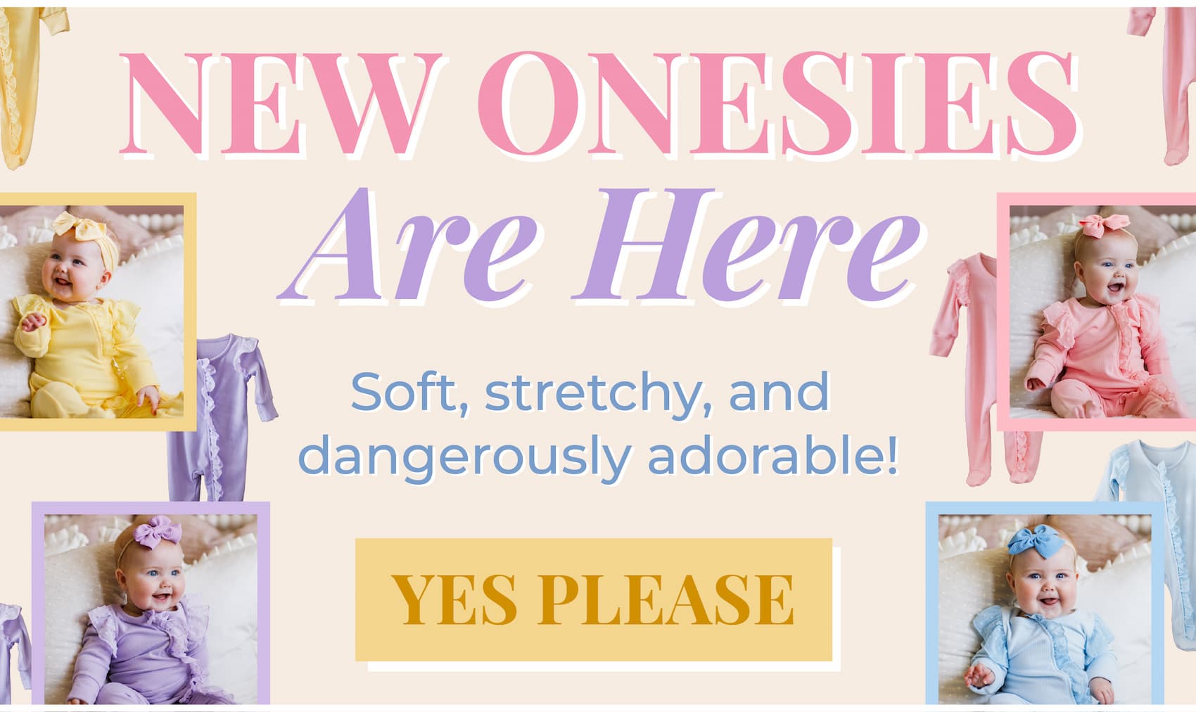 New Onesies are Here! Soft, stretchy & dangerously adorable. Shop now!