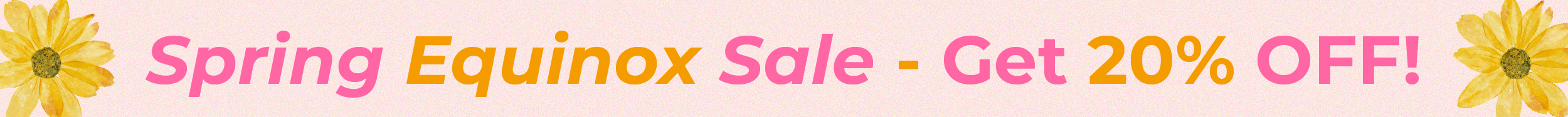 Spring Equinox Sale - Get 20% OFF!
