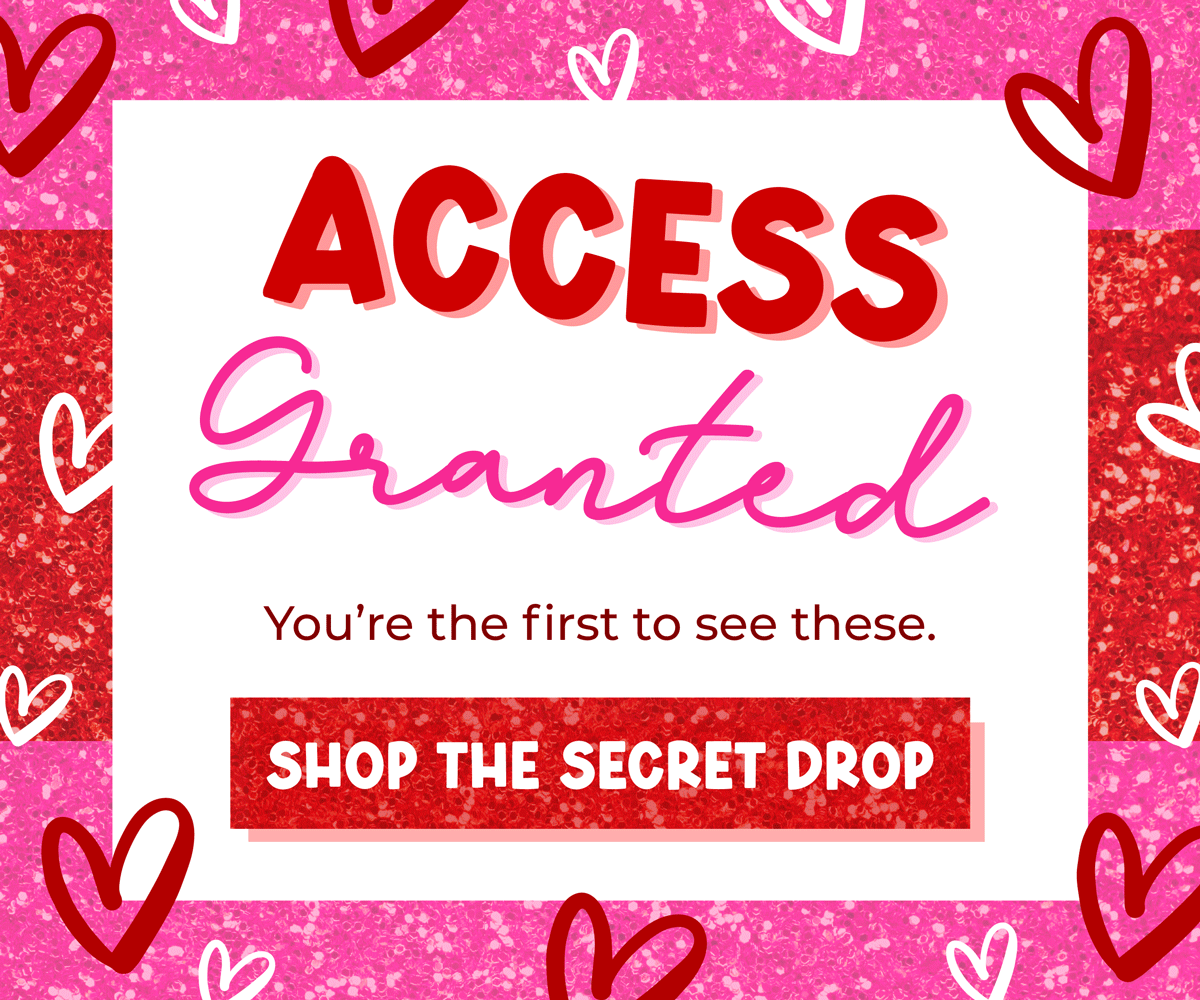 Access granted! You're the first to see these. Shop the secret drop now!