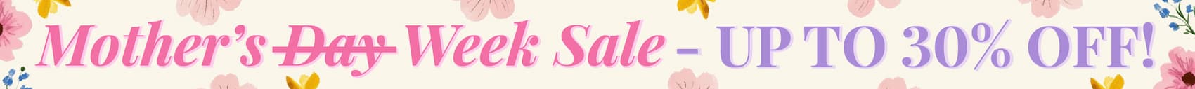 Mother's Week Sale - Up to 30% OFF!