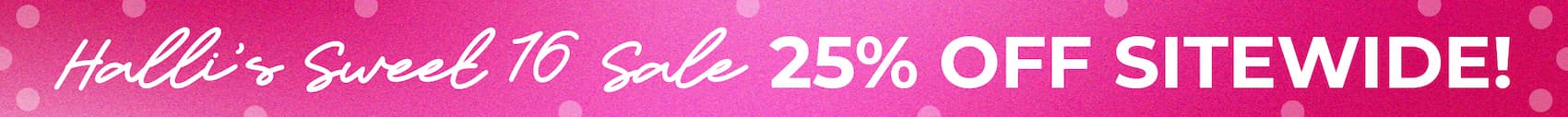 Halli's Sweet 16 Sale - 25% OFF SITEWIDE!