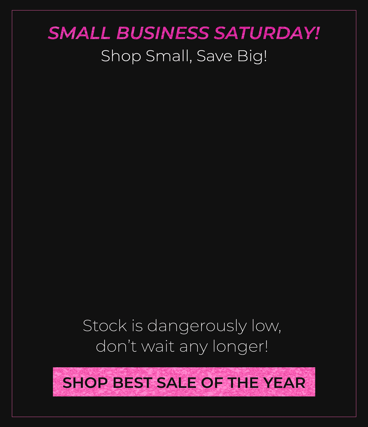 Small Business Saturday: Shop small, save big! Going going almost gone! Stock is dangerously low, don't wait any longer! Shop the best sale of the year!