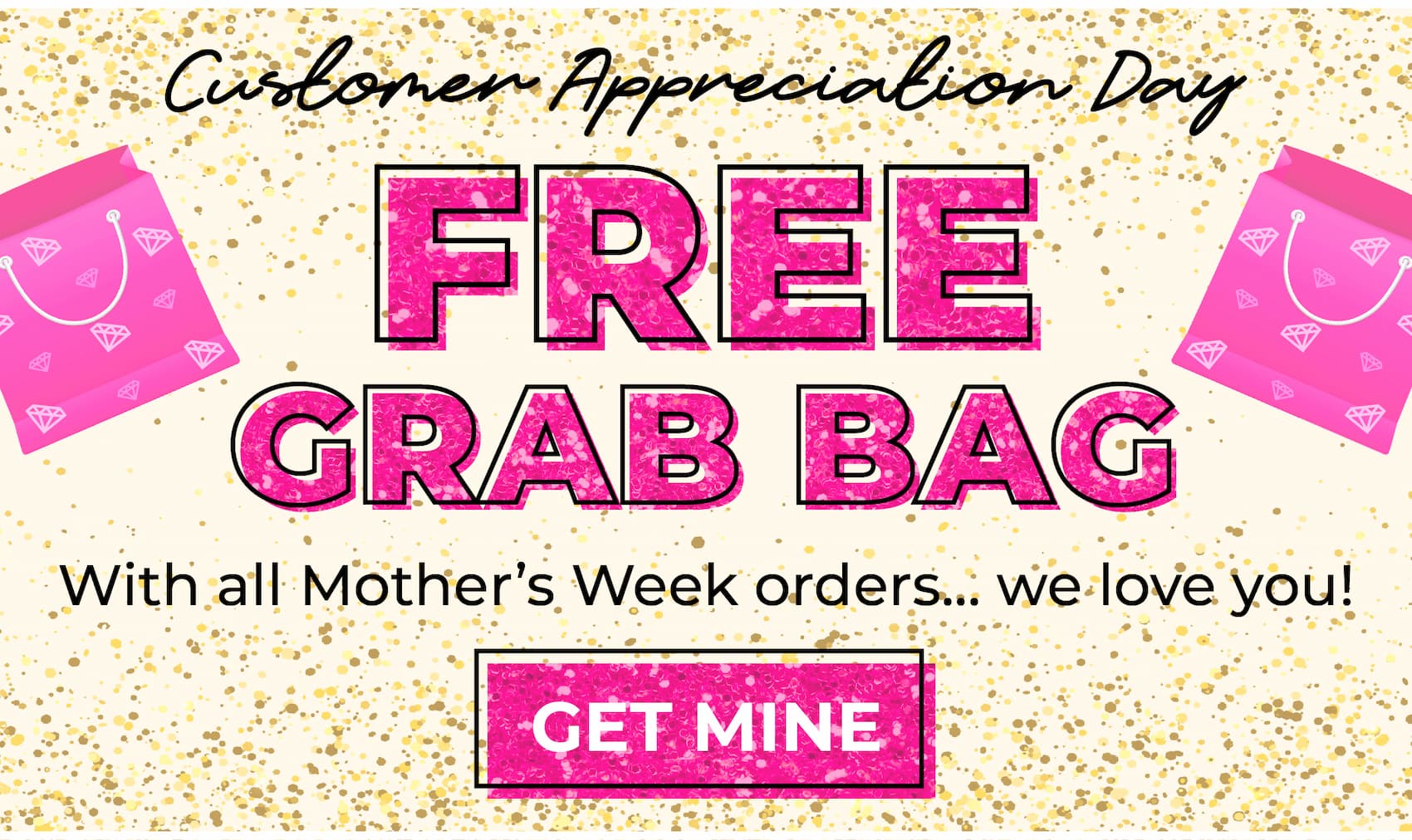 Customer Appreciation Day: FREE GRAB BAG with all Mother's Week orders... we love you! Claim yours now.