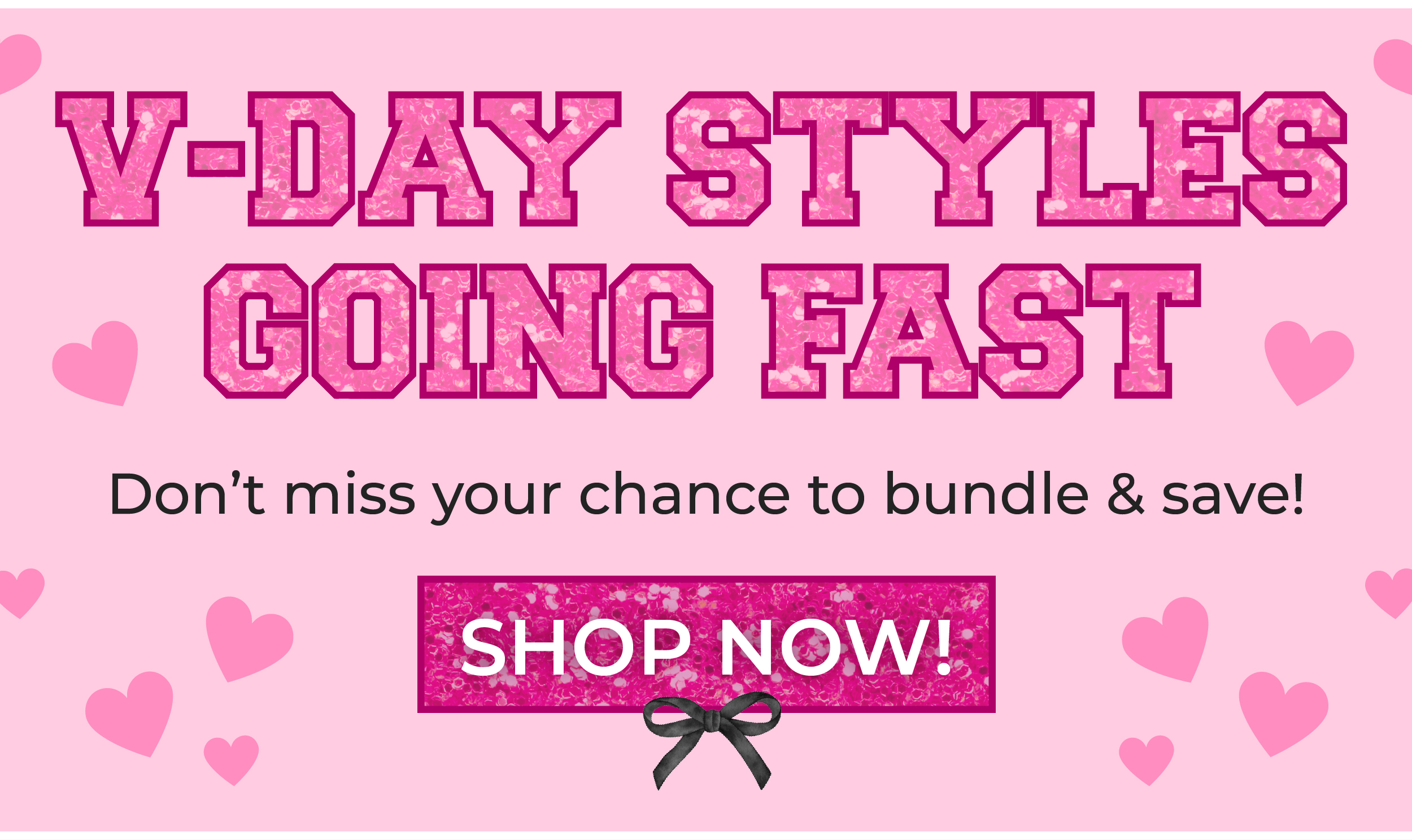 V-Day Styles Going Fast! Don't miss your chance to bundle & save!