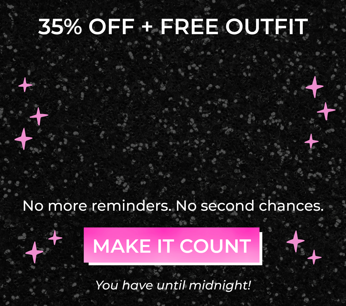 35% OFF + Free Outfit: This. Is. It. No more reminders. No second chances. Make it count, you have until midnight!