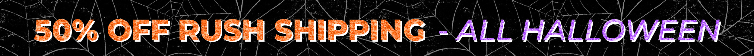 50% OFF Rush Shipping - All Halloween Orders!